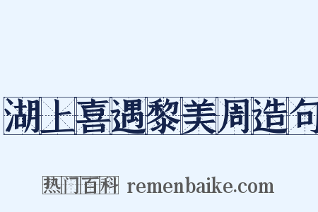 湖上喜遇黎美周造句是什么意思的图片